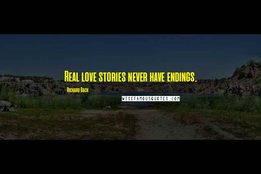 Richard Bach Quotes: Real love stories never have endings.
