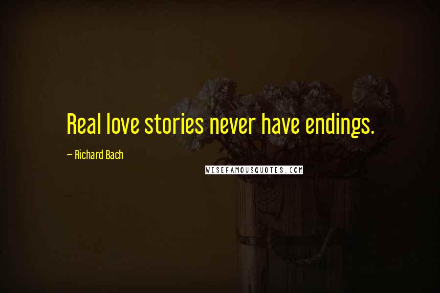 Richard Bach Quotes: Real love stories never have endings.