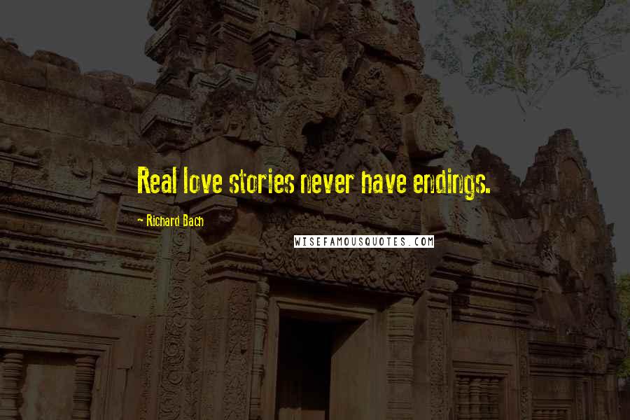 Richard Bach Quotes: Real love stories never have endings.