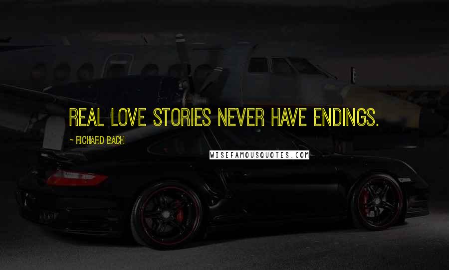 Richard Bach Quotes: Real love stories never have endings.