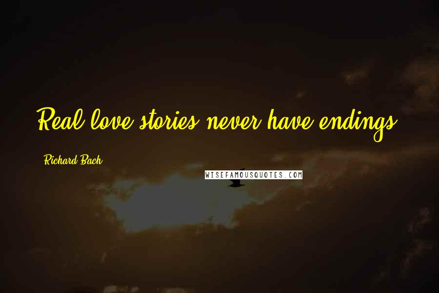 Richard Bach Quotes: Real love stories never have endings.