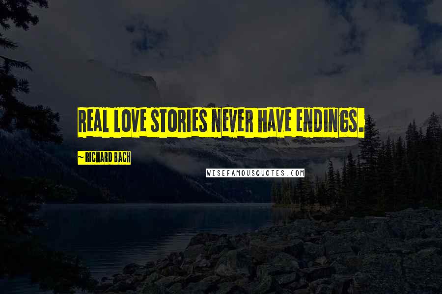 Richard Bach Quotes: Real love stories never have endings.