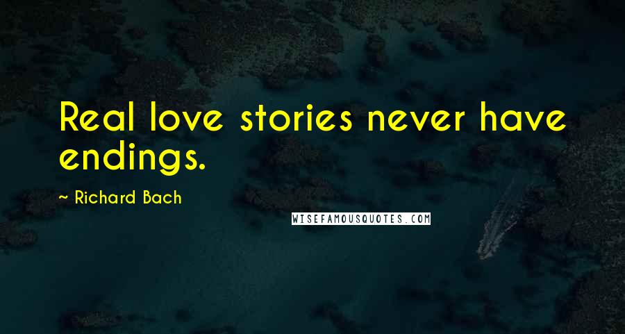 Richard Bach Quotes: Real love stories never have endings.