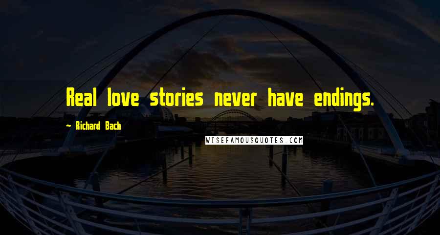 Richard Bach Quotes: Real love stories never have endings.