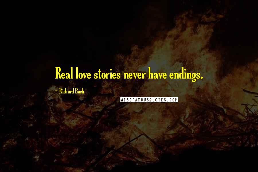 Richard Bach Quotes: Real love stories never have endings.