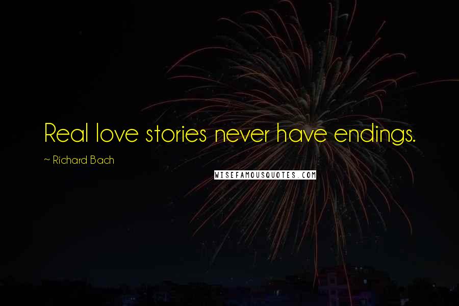 Richard Bach Quotes: Real love stories never have endings.