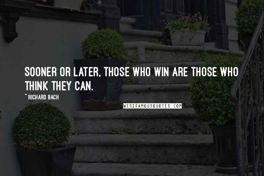 Richard Bach Quotes: Sooner or later, those who win are those who think they can.