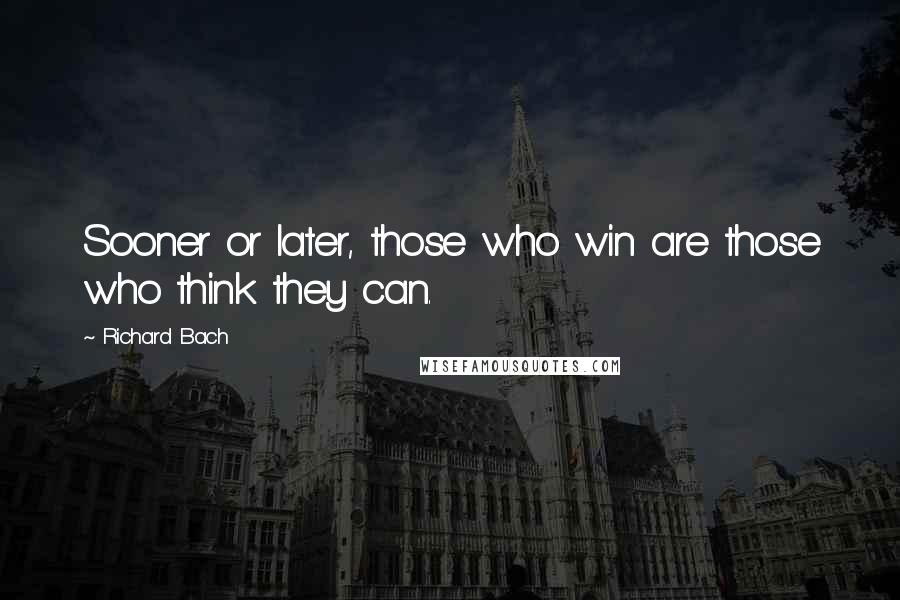 Richard Bach Quotes: Sooner or later, those who win are those who think they can.