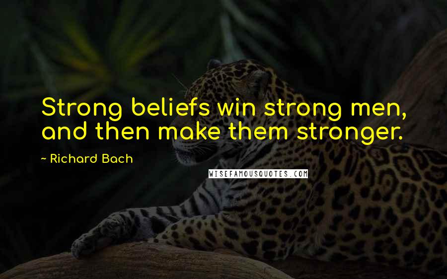 Richard Bach Quotes: Strong beliefs win strong men, and then make them stronger.