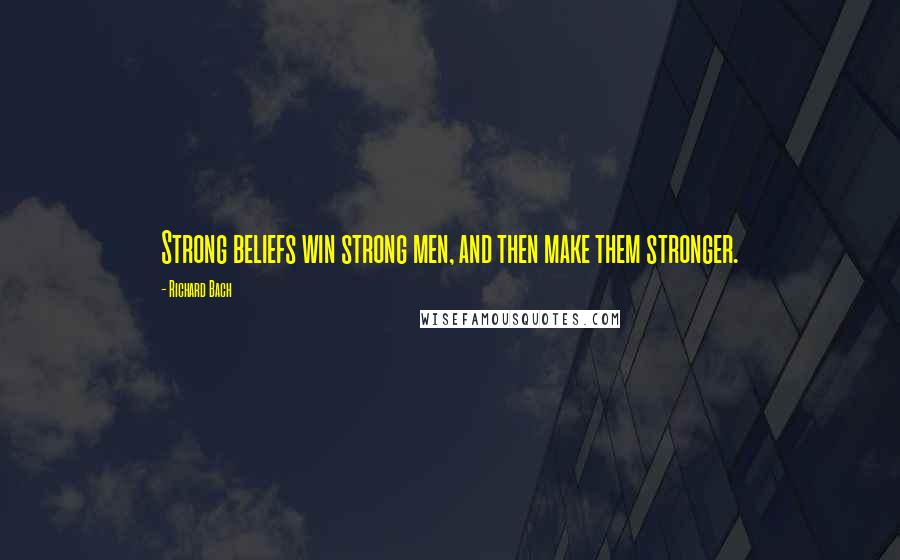 Richard Bach Quotes: Strong beliefs win strong men, and then make them stronger.