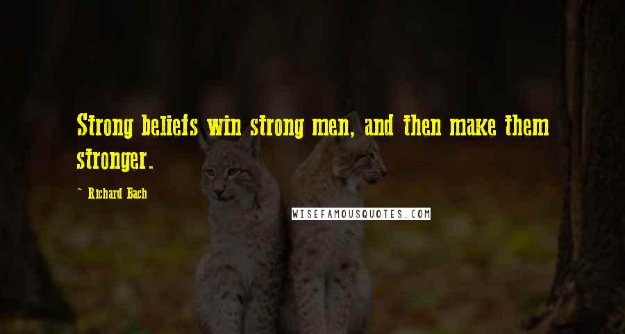 Richard Bach Quotes: Strong beliefs win strong men, and then make them stronger.