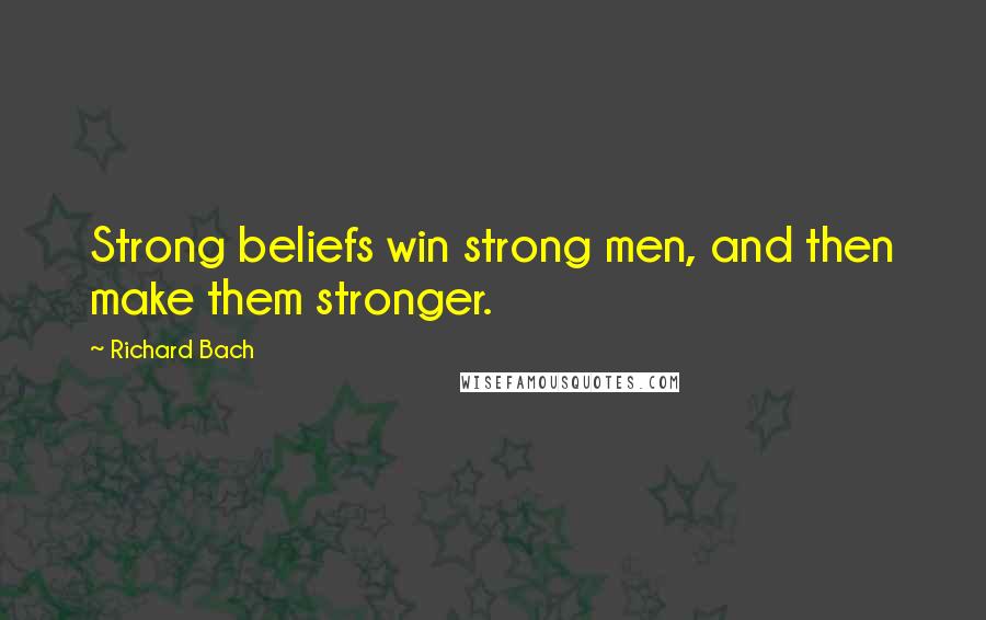 Richard Bach Quotes: Strong beliefs win strong men, and then make them stronger.