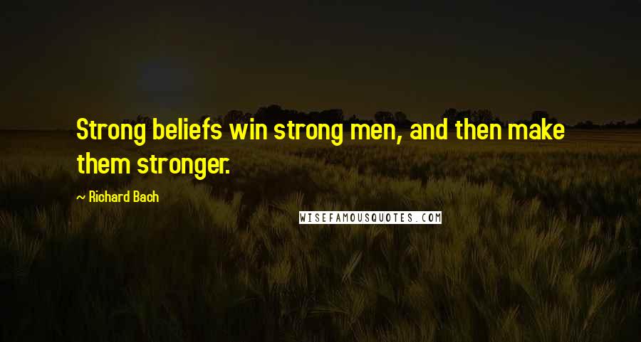 Richard Bach Quotes: Strong beliefs win strong men, and then make them stronger.