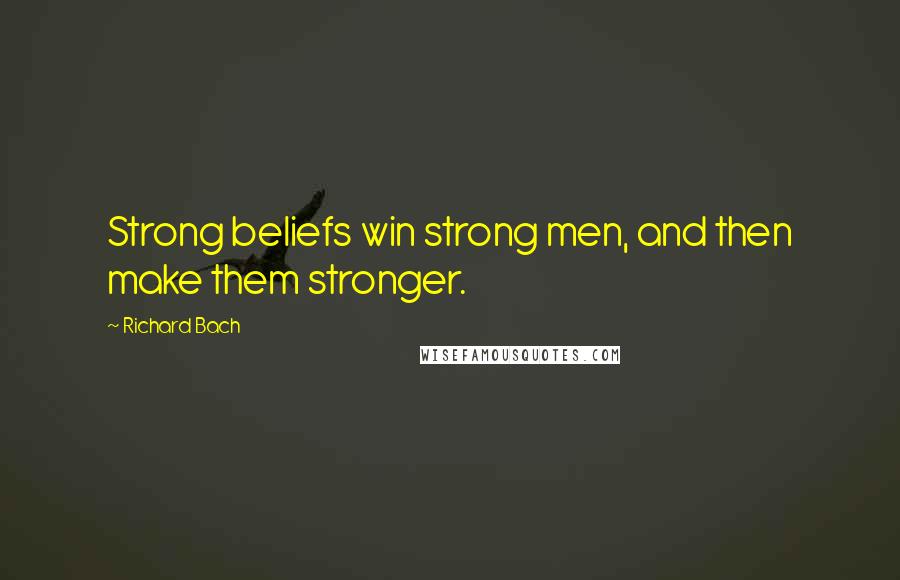 Richard Bach Quotes: Strong beliefs win strong men, and then make them stronger.