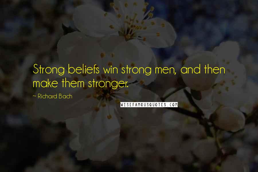 Richard Bach Quotes: Strong beliefs win strong men, and then make them stronger.