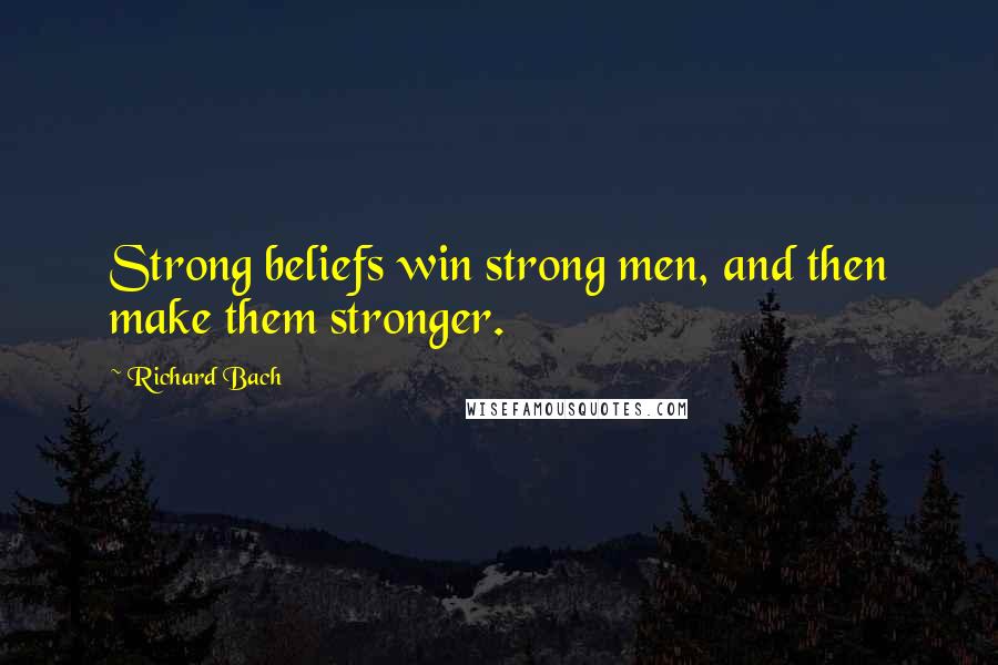 Richard Bach Quotes: Strong beliefs win strong men, and then make them stronger.