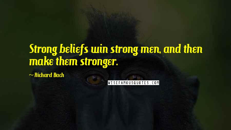 Richard Bach Quotes: Strong beliefs win strong men, and then make them stronger.