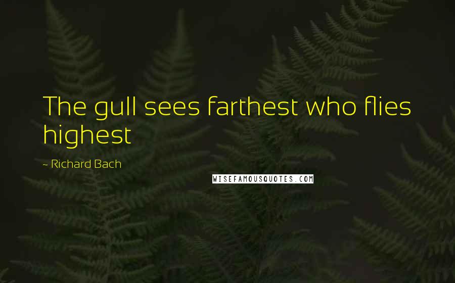 Richard Bach Quotes: The gull sees farthest who flies highest