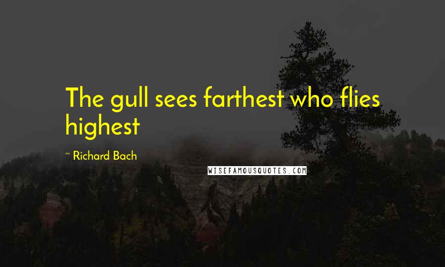 Richard Bach Quotes: The gull sees farthest who flies highest