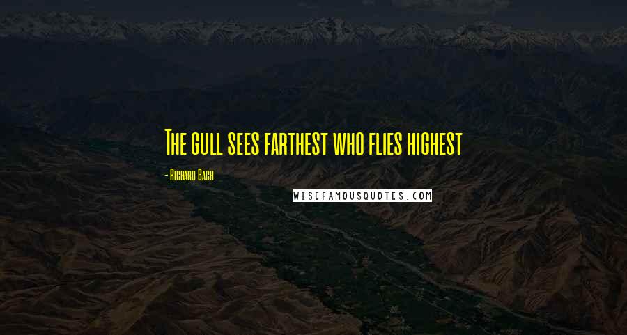 Richard Bach Quotes: The gull sees farthest who flies highest