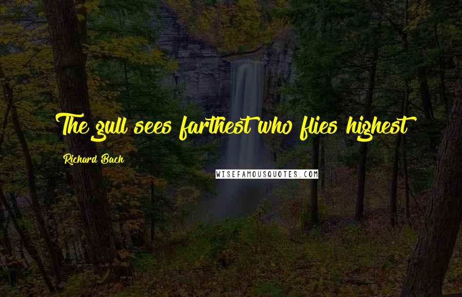 Richard Bach Quotes: The gull sees farthest who flies highest