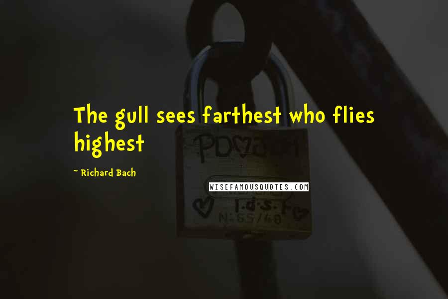 Richard Bach Quotes: The gull sees farthest who flies highest