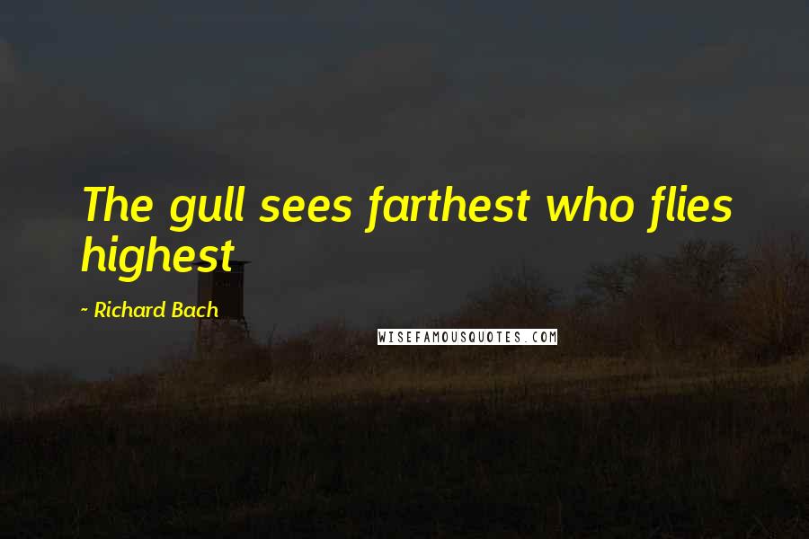 Richard Bach Quotes: The gull sees farthest who flies highest