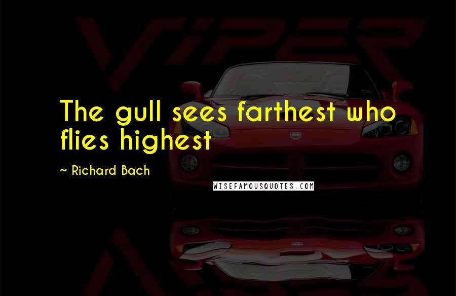 Richard Bach Quotes: The gull sees farthest who flies highest
