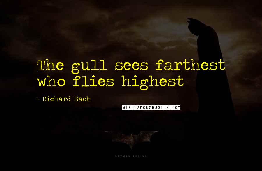 Richard Bach Quotes: The gull sees farthest who flies highest