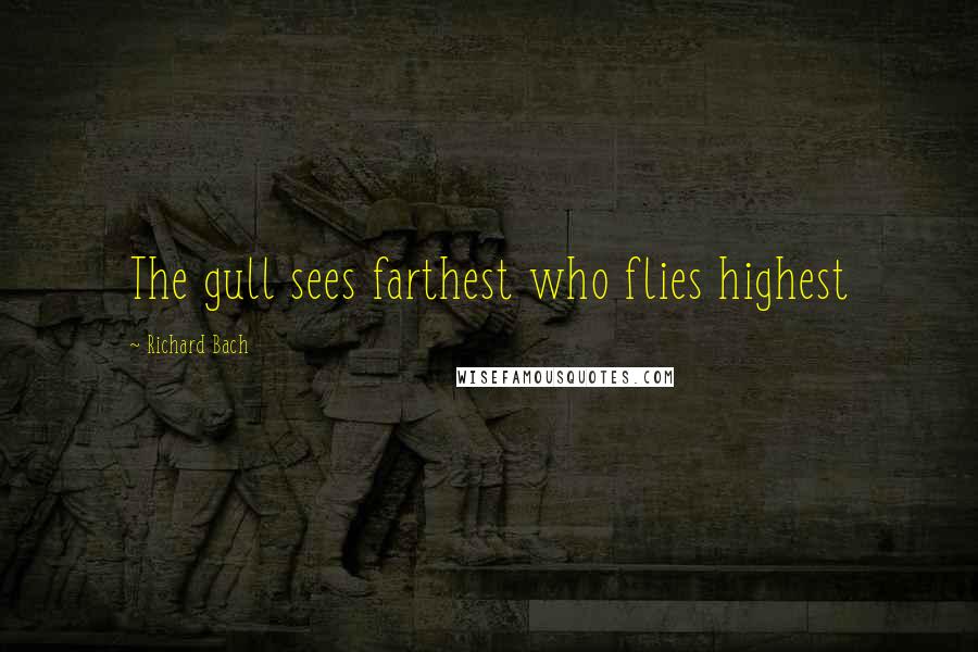 Richard Bach Quotes: The gull sees farthest who flies highest