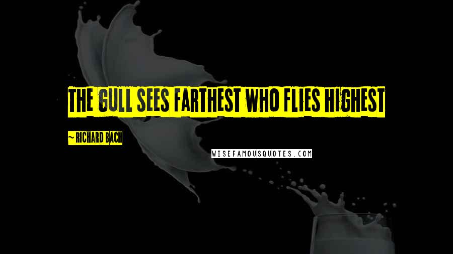 Richard Bach Quotes: The gull sees farthest who flies highest