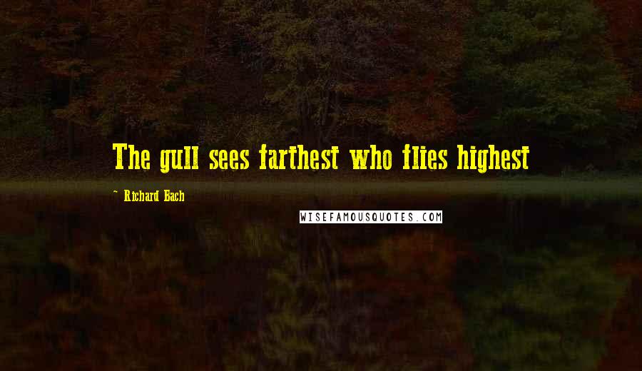 Richard Bach Quotes: The gull sees farthest who flies highest