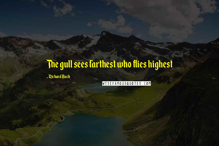 Richard Bach Quotes: The gull sees farthest who flies highest