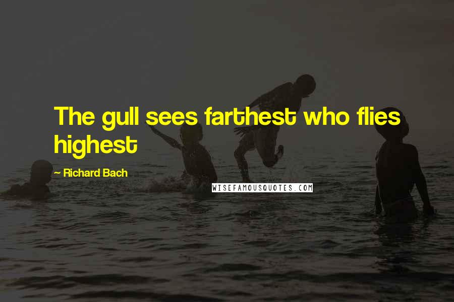 Richard Bach Quotes: The gull sees farthest who flies highest