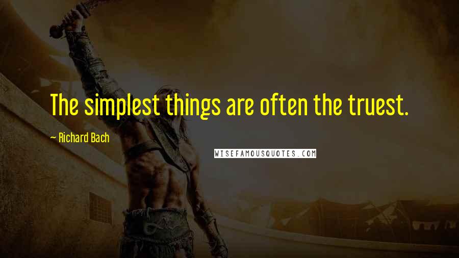 Richard Bach Quotes: The simplest things are often the truest.