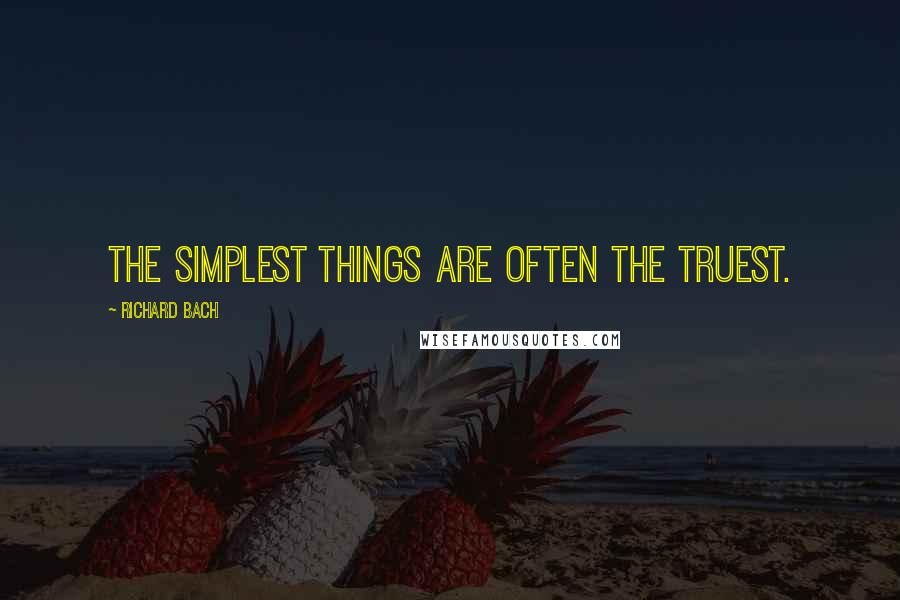 Richard Bach Quotes: The simplest things are often the truest.