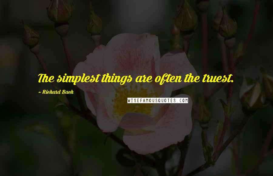 Richard Bach Quotes: The simplest things are often the truest.