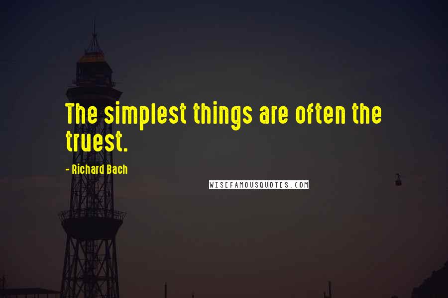 Richard Bach Quotes: The simplest things are often the truest.