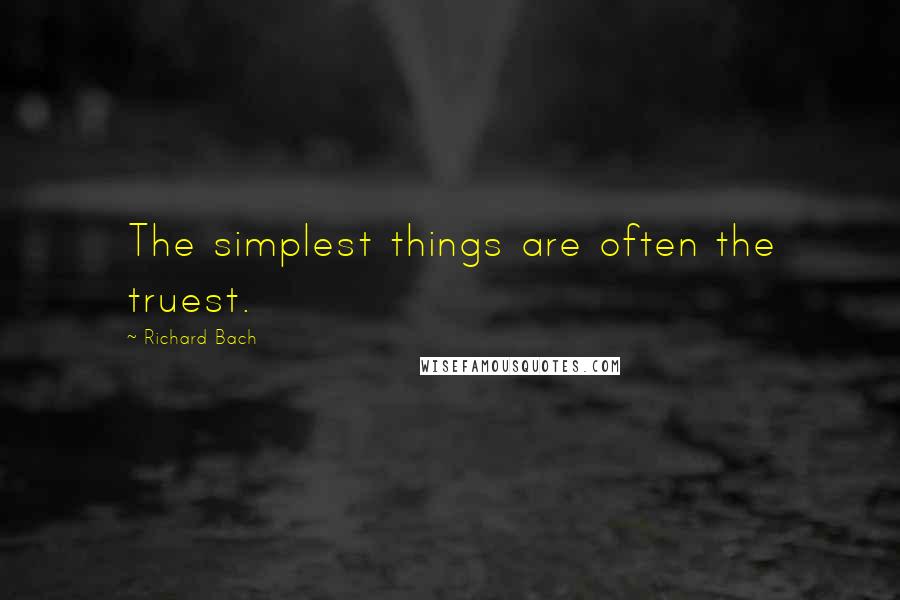 Richard Bach Quotes: The simplest things are often the truest.