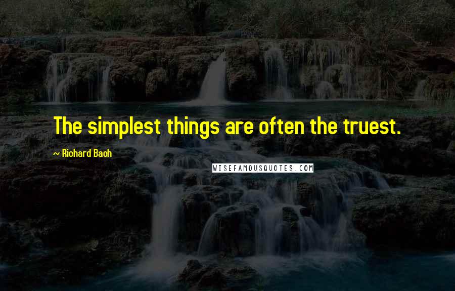 Richard Bach Quotes: The simplest things are often the truest.