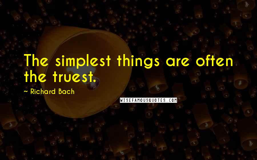 Richard Bach Quotes: The simplest things are often the truest.