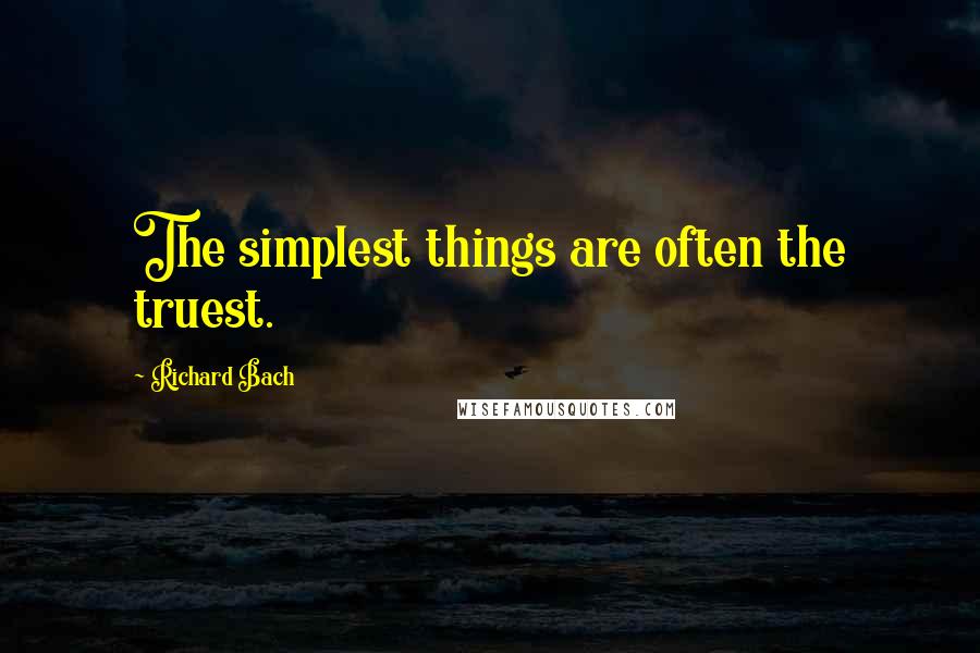 Richard Bach Quotes: The simplest things are often the truest.