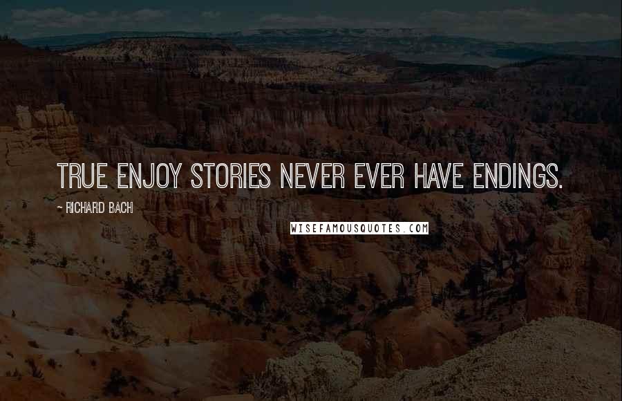 Richard Bach Quotes: True enjoy stories never ever have endings.