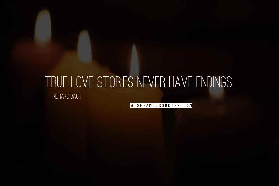 Richard Bach Quotes: True love stories never have endings.