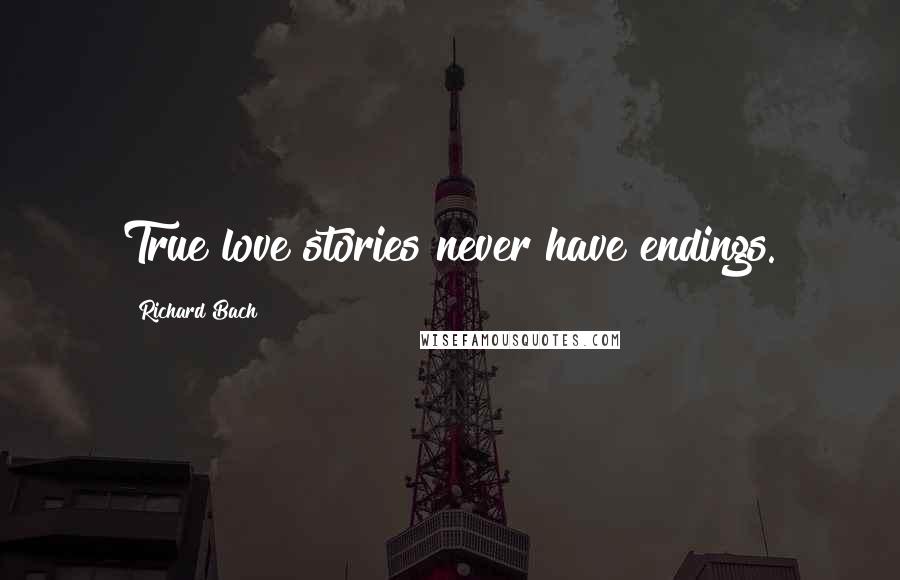 Richard Bach Quotes: True love stories never have endings.