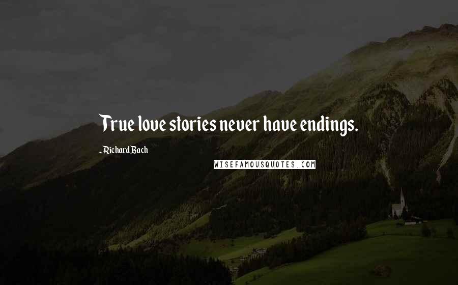 Richard Bach Quotes: True love stories never have endings.