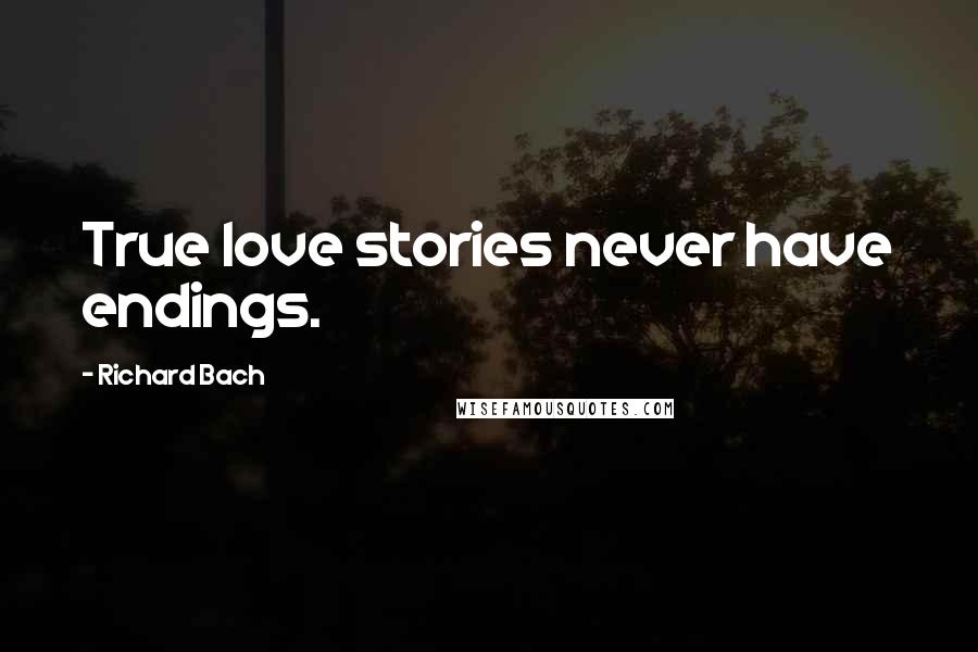 Richard Bach Quotes: True love stories never have endings.