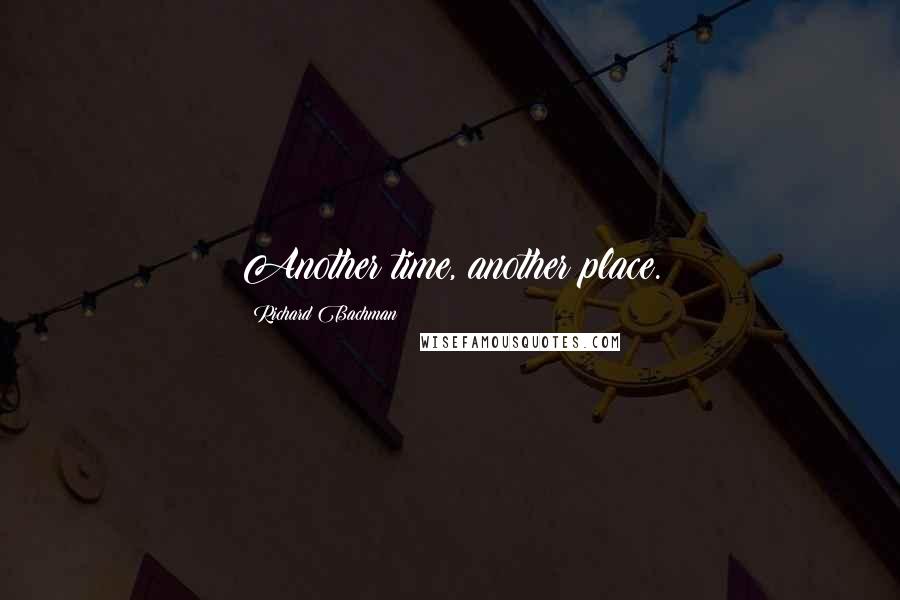 Richard Bachman Quotes: Another time, another place.