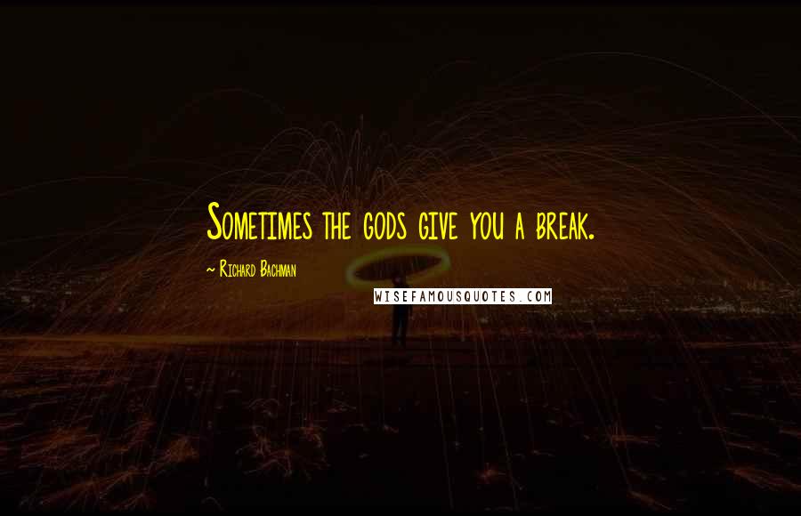 Richard Bachman Quotes: Sometimes the gods give you a break.