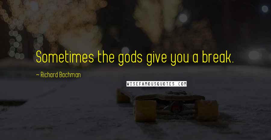 Richard Bachman Quotes: Sometimes the gods give you a break.